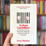 Book Review:  Vulture Capitalism - Grace Blakeley’s new book on what has gone wrong since the 1980s