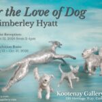 Kootenay Gallery of Art Presents: For The Love Of Dog by Kimberley Hyatt